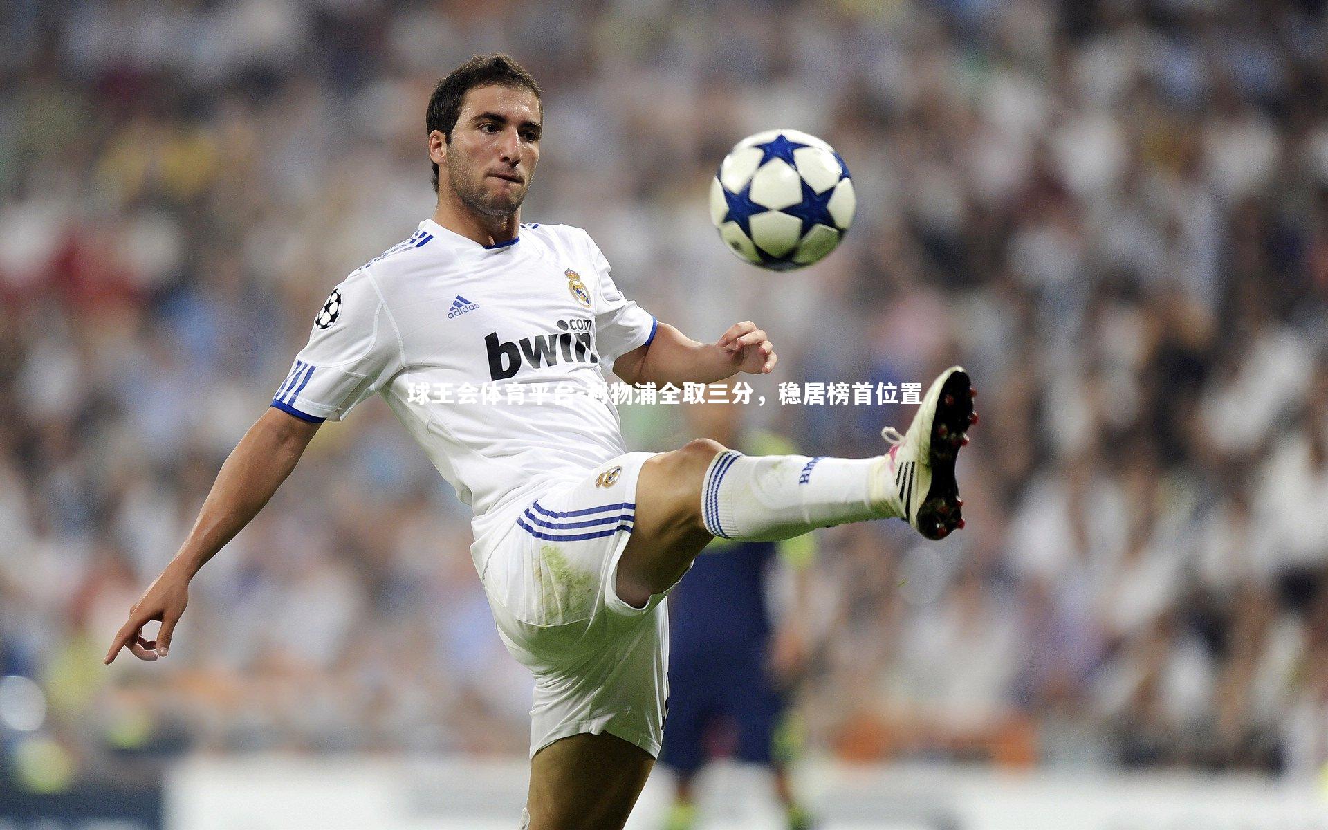 球王会体育平台-利物浦全取三分，稳居榜首位置