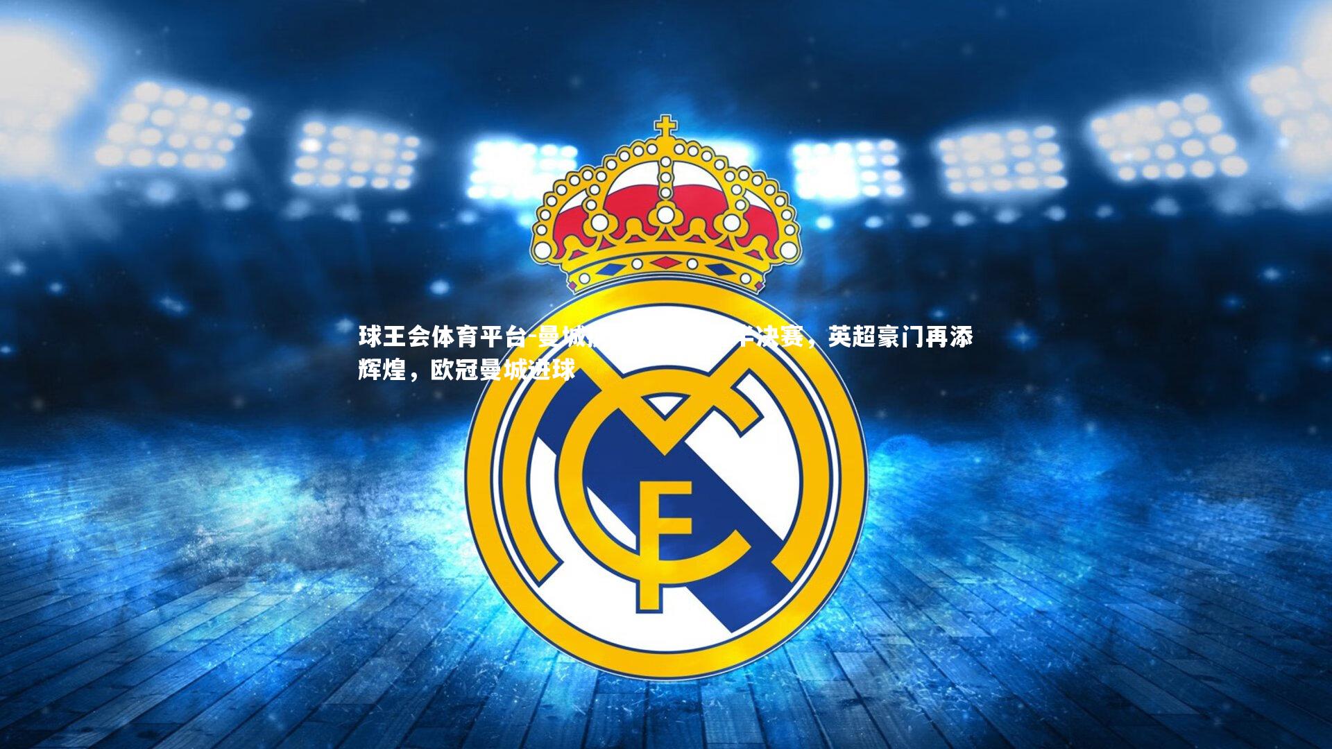 球王会体育平台-曼城携手进入欧冠半决赛，英超豪门再添辉煌，欧冠曼城进球