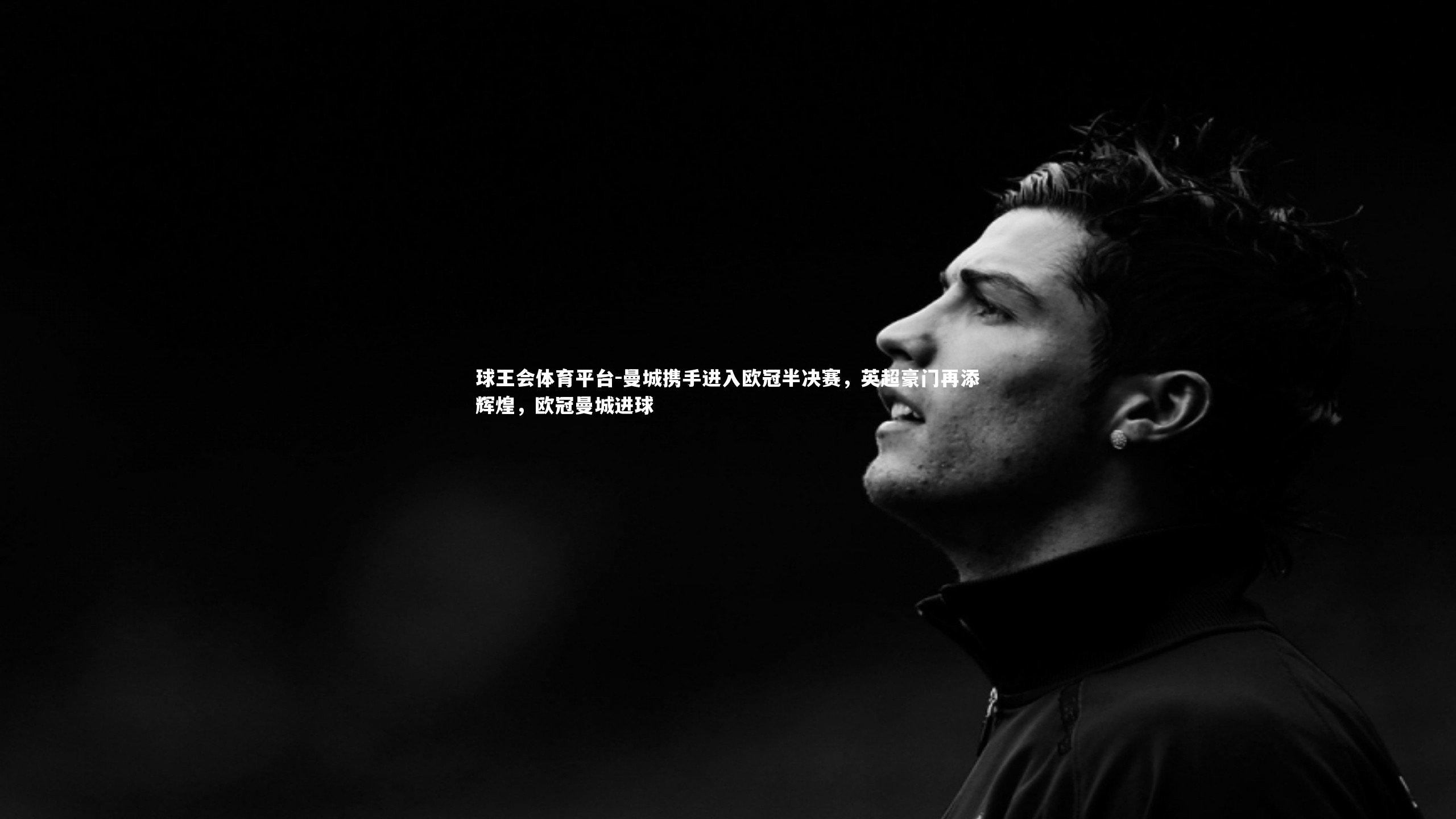 曼城携手进入欧冠半决赛，英超豪门再添辉煌，欧冠曼城进球