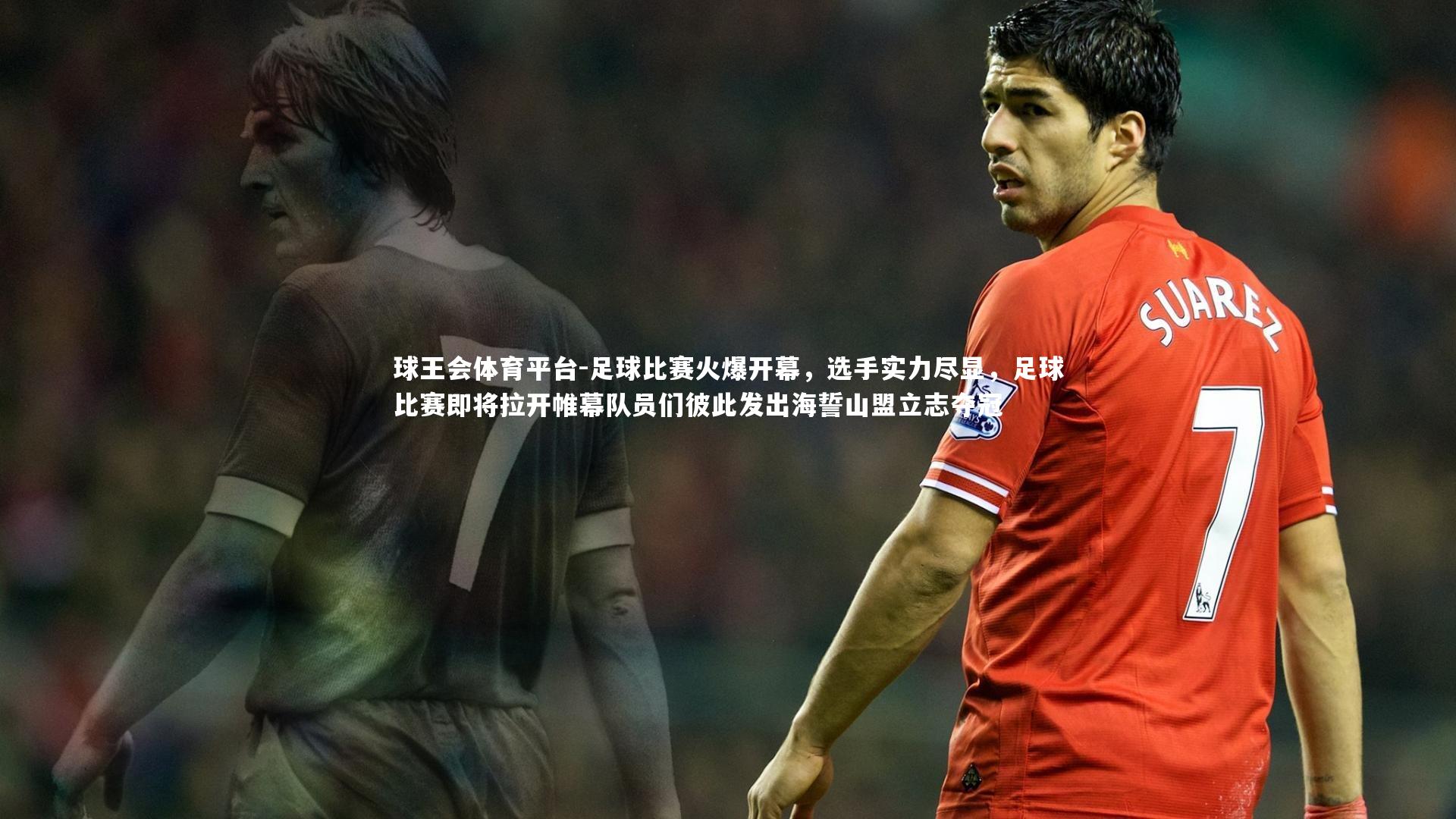 球王会体育平台-足球比赛火爆开幕，选手实力尽显，足球比赛即将拉开帷幕队员们彼此发出海誓山盟立志夺冠