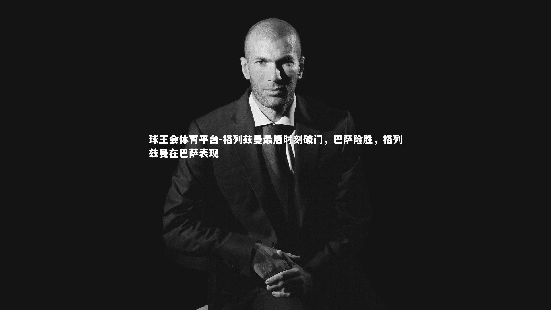 球王会体育平台-格列兹曼最后时刻破门，巴萨险胜，格列兹曼在巴萨表现