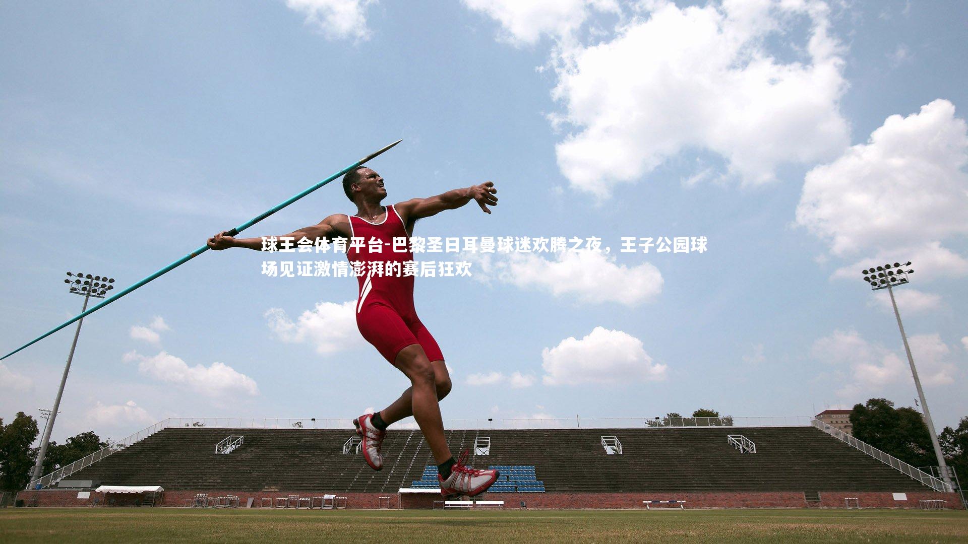 球王会体育平台-巴黎圣日耳曼球迷欢腾之夜，王子公园球场见证激情澎湃的赛后狂欢