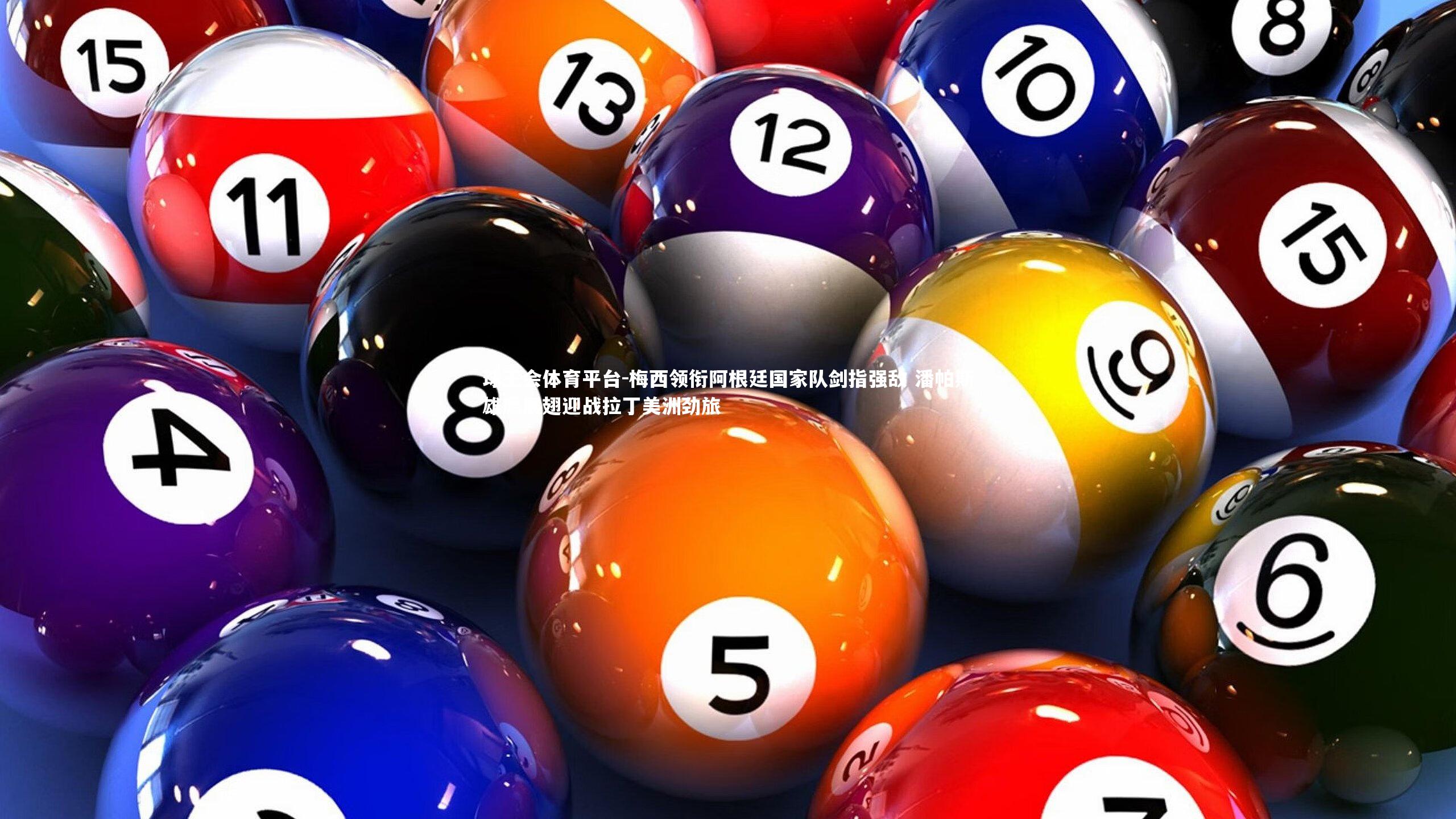 梅西领衔阿根廷国家队剑指强敌 潘帕斯雄鹰展翅迎战拉丁美洲劲旅