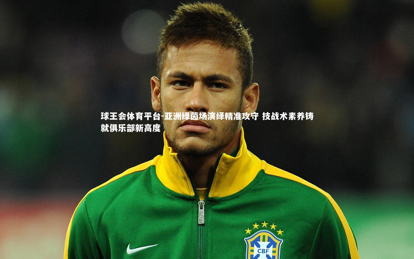 球王会体育平台-亚洲绿茵场演绎精准攻守 技战术素养铸就俱乐部新高度