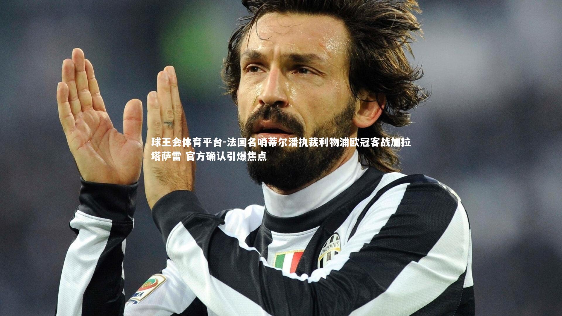 球王会体育平台-法国名哨蒂尔潘执裁利物浦欧冠客战加拉塔萨雷 官方确认引爆焦点
